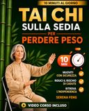 Tai Chi sulla Sedia Per Perdere Peso: Stimola il metabolismo e ritrova equilibrio, mobilità e sicurezza con una routine da 10 minuti al giorno. Con foto passo passo e video tutorial per principianti