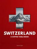 Switzerland Switzerland Coffee Table Book: Stunning Photography of Swiss Alps, Lakes & Landscapes
