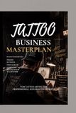 Tattoo Business Masterplan: Vom Tattoo Artist zum professionell aufgebauten Business