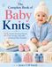 The Complete Book of Baby Knits: 25 Timeless Knitting Patterns for Creating a Beautiful Handmade Baby Wardrobe