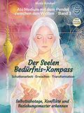 Als Medium mit dem Pendel zwischen den Welten. Band 3: Der Seelen-Bedürfnis-Kompass I Schattenarbeit · Erwachen · Transformation: Selbstsabotage, Konflikte & Beziehungsmuster erkennen