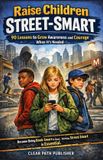 Raise Children Street-Smart: 90 Lessons to Grow Awareness and Courage when it’s needed.
