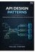 API Independently Published API Design Patterns: Building Robust, Scalable, and Developer-Friendly Web Services Paperback