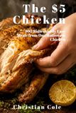 The $5 Chicken: 100 Ridiculously Easy Meals from One Rotisserie Chicken