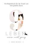Neun Leben waren nicht genug: Ein Begleitbuch für die Trauer um eine geliebte Katze