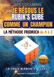 Je résous le Rubik's cube comme un champion: La méthode Fridrich de A à Z. Première partie : la croix blanche et les F2L.