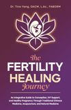 The Fertility Healing Journey: An Integrative Guide to Conception, IVF Support, and Healthy Pregnancy Through Traditional Chinese Medicine, Acupuncture, and Natural Medicine