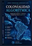 COLONIALIDAD ALGORÍTMICA: SOBERANÍA DIGITAL Y JUSTICIA COGNITIVA EN EL SIGLO XXI
