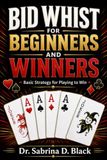 BID WHIST for BEGINNERS and WINNERS: Basic Strategy for Playing to Win