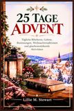 25 TAGE ADVENT: Tägliche Bibeltexte, Gebete, Besinnungen, Weihnachtstraditionen und glaubensstärkende Aktivitäten