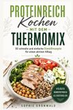 Proteinreich Thermomix Proteinreich kochen: 50 schnelle und einfache Eiweißrezepte für einen aktiven Alltag