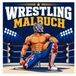 Wrestling Malbuch: Spannende Wrestling-Matches, Kraftvolle Action und Kreativer Malspaß für Kinder, Jugendliche und Erwachsene