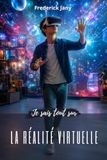 Je sais tout sur la réalité virtuelle : Les secrets des mondes immersifs