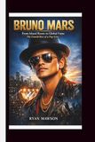 BRUNO MARS: From Island Roots to Global Fame The Untold Rise of a Pop Icon