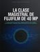 LA FUJIFILM LA CLASE MAGISTRAL DE 40 MP: La guía definitiva para crear imágenes JPEG de alta calidad, cine avanzado y fotografía multi-toma perfecta de alta resolución