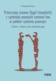 Przeszczepy prawne (legal transplants) z systemów prawnych common law w polskim systemie prawnym: Studium z zakresu prawa porównawczego