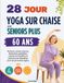 28 Jours Yoga sur Chaise pour Seniors Plus de 60 Ans