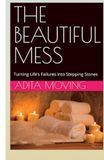 THE BEAUTIFUL MESS: Turning Life’s Failures into Stepping Stones