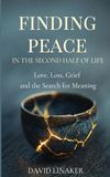 Finding Peace in the Second Half of Life: Love, Loss, Grief and the Search for Meaning