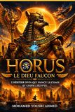 Horus: Le Dieu Faucon: L'Héritier Divin Qui a Vaincu le Chaos et Unifié l'Égypte
