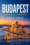 BUDAPEST GUIDA DI VIAGGIO 2026-2027: Una guida pratica al Parlamento, ai ruin bar e alle strade acciottolate di Buda.