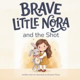 Brave Little Nora and the Shot: A gentle story about being brave at the doctor