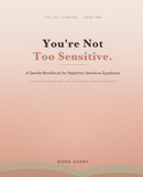 You're Not Too Sensitive.: A Gentle Workbook for Rejection Sensitive Dysphoria (RSD): Calm the Spiral, Quiet the Shame, and Survive the Sting of Rejection and Criticism
