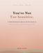 You're Not Too Sensitive.: A Gentle Workbook for Rejection Sensitive Dysphoria (RSD): Calm the Spiral, Quiet the Shame, and Survive the Sting of Rejection and Criticism