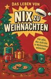 Das NIX Das Leben von NIX zu Weihnachten: Ein humorvolles, modern illustriertes Weihnachtsbuch voller Keksdramen, Deko-Unfälle und Festtagswahnsinn – ideal als Geschenk für alle, die sich nix wünschen.