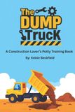 The DUMP Truck: A Construction Lover's Potty Training Book
