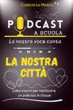 La nostra città: Podcast a scuola - La nostra voce conta