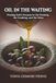 Oil in the Waiting: Finding God’s Purpose in the Pressing, the Crushing, and the Delay