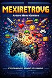 MEXIRETROVG: Explorando el mundo del gaming