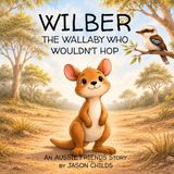 Wilber, The Aussie Friends Stories- Wilber, the Wallaby Who Wouldn't Hop