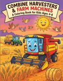 Combine Harvesters & Farm Machines: A Coloring Book for Kids Ages 4-8