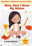 Mom, Here I Draw My Wishes: A Relaxing Coloring Book for Girls Ages 6-9 to Share Feelings, Build Confidence, and Turn Dreams into Magical Moments