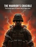 The Warrior's Crucible: The Life and Legacy of Colonel John W. Ripley USMC