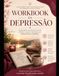 Caderno de Exercícios para a Depressão: Seu Guia Passo a Passo para Encontrar Esperança, Cura e Força