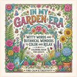 In My Garden Era: Witty Words and Botanical Wonders to Color and Relax