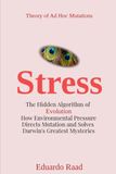 Stress: The Hidden Algorithm of Evolution: How Environmental Pressure Directs Mutation and Solves Darwin’s Greatest Mysteries