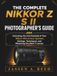THE Nikon THE COMPLETE NIKKOR Z S II PHOTOGRAPHER'S GUIDE: Unlocking the Full Potential of Your Nikon Mirrorless System: Settings, Techniques, and Mastering the Mark II Lenses