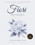 Fiori Per Esperti: 50 Illustrazioni Botaniche Disegnate a Mano | Libro da Colorare per Adulti Esperti | Tavole Ricche di Dettagli | Stampa su Lato Singolo, Retro Nero | Idea Regalo
