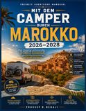 Mit dem Camper durch Marokko 2026–2028: Wüste, Atlasgebirge und Küstenstraßen — Der Ratgeber für Winterreisende mit GPS-Stellplätzen, Sicherheitshinweisen für Wohnmobil und Camper