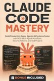 Claude Code Mastery: Build Production-Ready Agentic AI Systems Faster with MCP, Multi-Agent Workflows, Security Patterns, and Real Projects