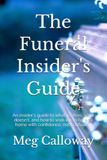The Funeral Insider's Guide: An insider's guide to what matters, what doesn't, and how to walk into a funeral home with confidence, not confusion.