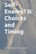 Self-Enemy? II: Choices and Timing