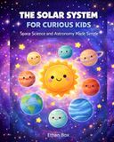 The Solar System for Curious Kids: Space Science and Astronomy Made Simple