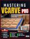 MASTERING V-CARVE PRO: Master Toolpaths, V-Carving, 3D Relief Projects, Sign Making, and CNC Production Workflows with Step-by-Step Guidance for Beginners, Hobbyists, and Advanced CNC Operators