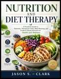 Nutrition and Diet Therapy: A Practical Guide to Nutrients, Therapeutic Diets, Meal Planning, and Evidence-Based Nutrition for Health and Wellness