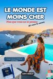 LE MONDE EST MOINS CHER Plus que vous ne le pensez (Si vous le savez) 2026: Comment éviter de trop payer ses voyages et découvrir le monde à petit budget